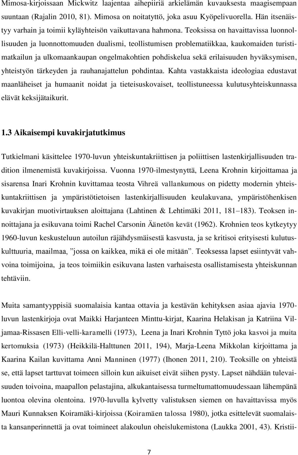 Teoksissa on havaittavissa luonnollisuuden ja luonnottomuuden dualismi, teollistumisen problematiikkaa, kaukomaiden turistimatkailun ja ulkomaankaupan ongelmakohtien pohdiskelua sekä erilaisuuden