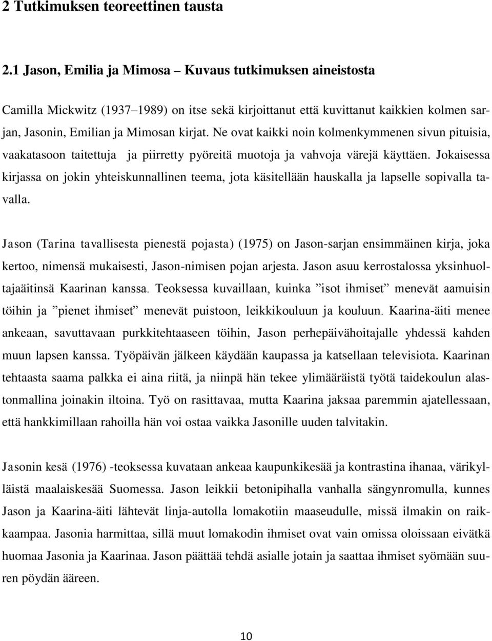 Ne ovat kaikki noin kolmenkymmenen sivun pituisia, vaakatasoon taitettuja ja piirretty pyöreitä muotoja ja vahvoja värejä käyttäen.