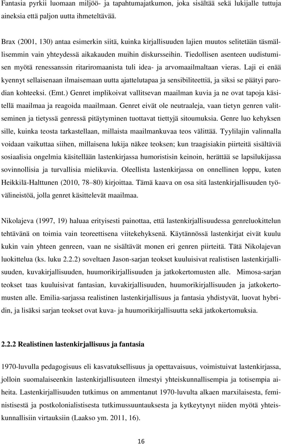 Tiedollisen asenteen uudistumisen myötä renessanssin ritariromaanista tuli idea- ja arvomaailmaltaan vieras.