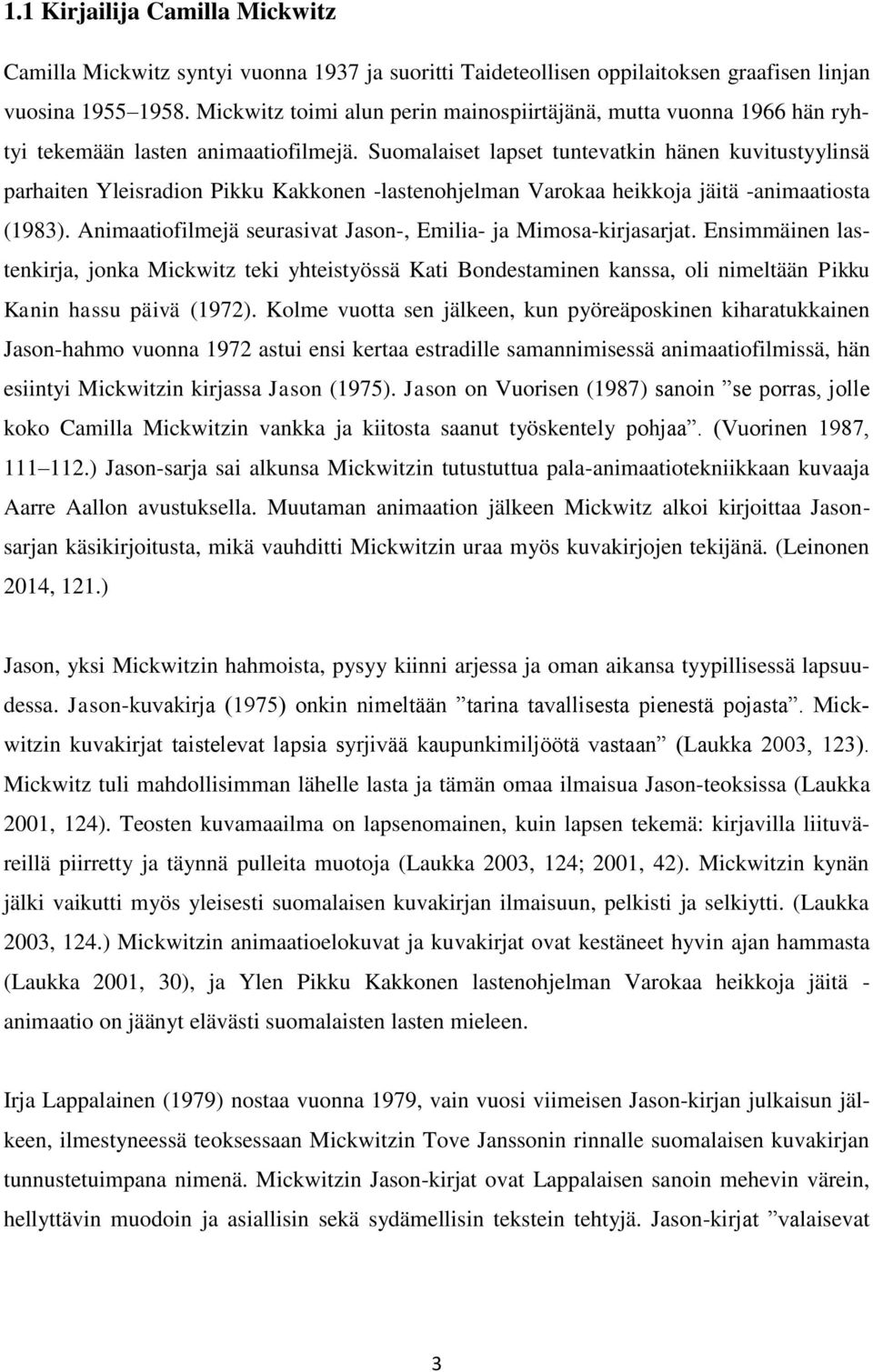 Suomalaiset lapset tuntevatkin hänen kuvitustyylinsä parhaiten Yleisradion Pikku Kakkonen -lastenohjelman Varokaa heikkoja jäitä -animaatiosta (1983).