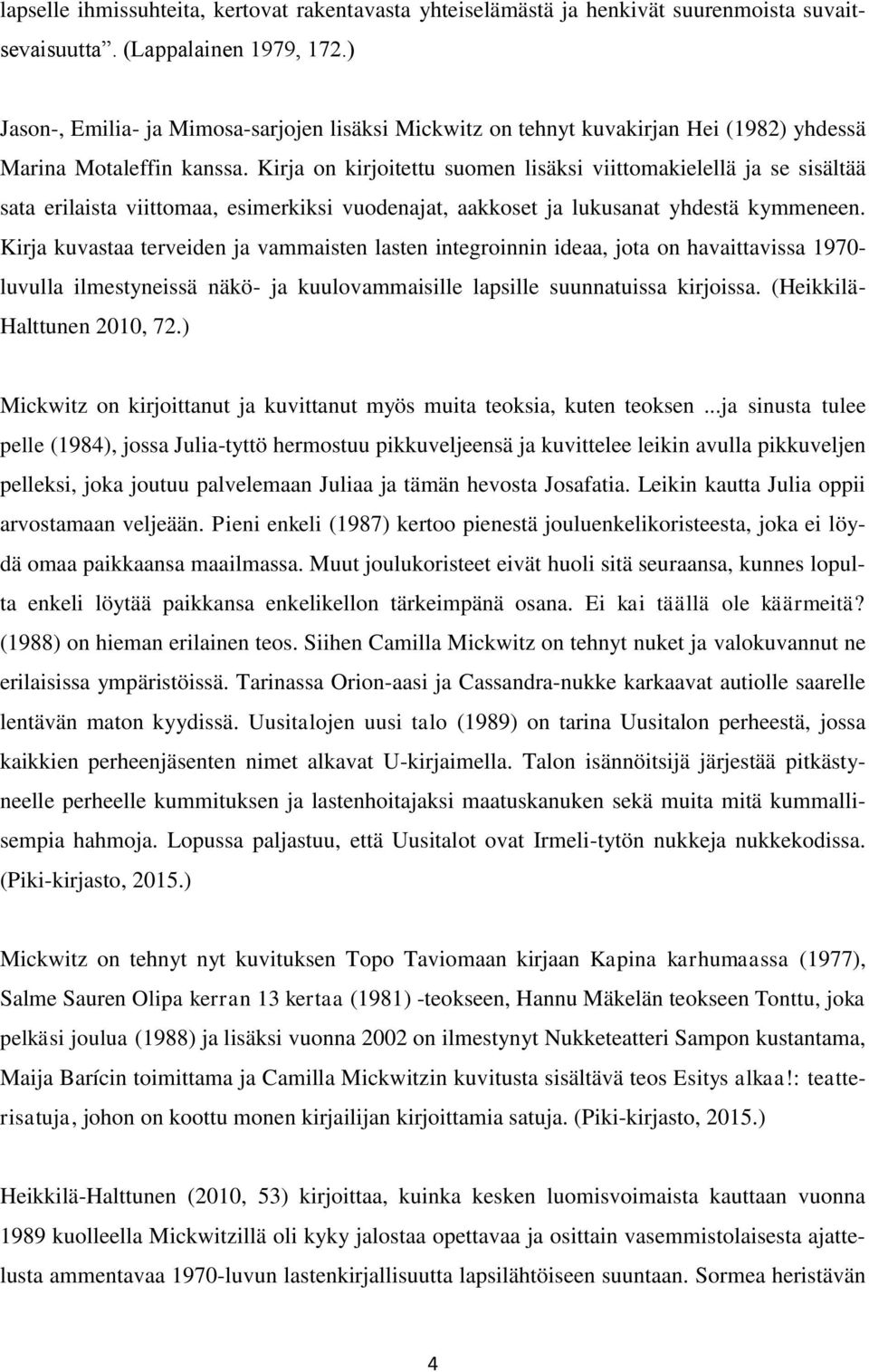 Kirja on kirjoitettu suomen lisäksi viittomakielellä ja se sisältää sata erilaista viittomaa, esimerkiksi vuodenajat, aakkoset ja lukusanat yhdestä kymmeneen.