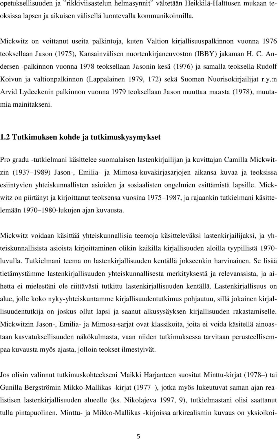 Andersen -palkinnon vuonna 1978 teoksellaan Jasonin kesä (1976) ja samalla teoksella Rudolf Koivun ja valtionpalkinnon (Lappalainen 1979, 172) sekä Suomen Nuorisokirjailijat r.y.