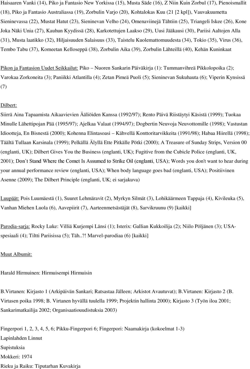 (29), Uusi Jääkausi (30), Pariisi Aaltojen Alla (31), Musta laatikko (32), Hiljaisuuden Salaisuus (33), Taistelu Kuolemattomuudesta (34), Tokio (35), Virus (36), Tembo Tabu (37), Komeetan Kelloseppä