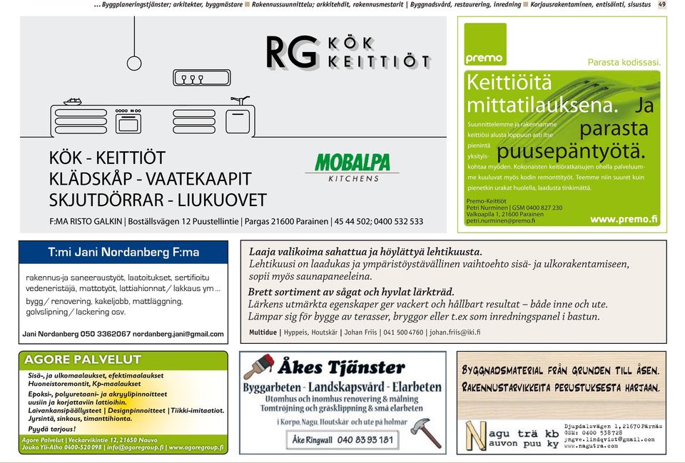 Ja Suunnittelemme ja rakennamme keittiösi alusta loppuun asti itse parasta pienintä yksityis- puusepäntyötä. kohtaa myöden.