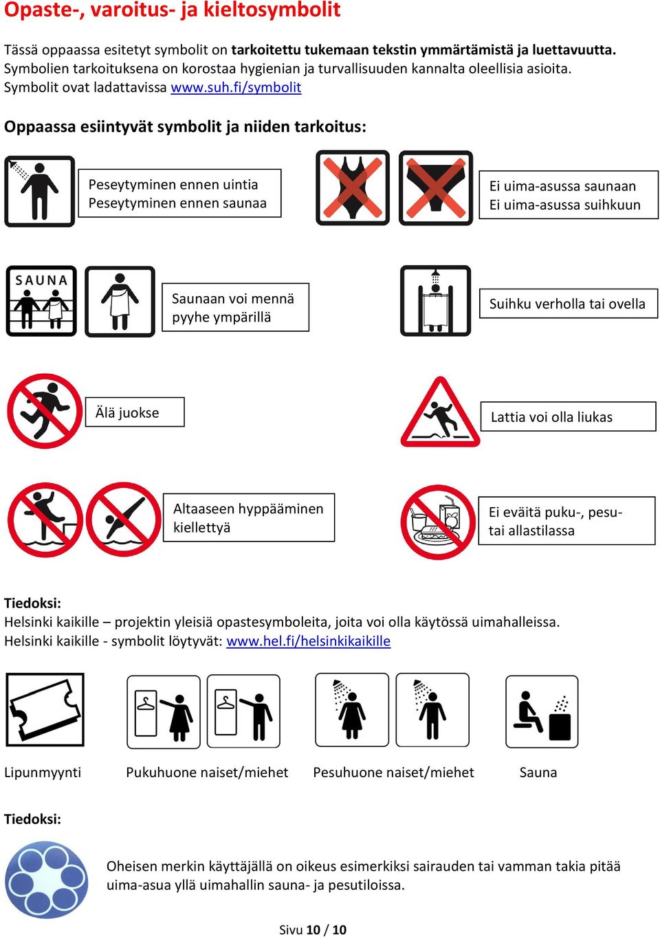fi/symbolit Oppaassa esiintyvät symbolit ja niiden tarkoitus: Peseytyminen ennen uintia Peseytyminen ennen saunaa Ei uima-asussa saunaan Ei uima-asussa suihkuun Saunaan voi mennä pyyhe ympärillä