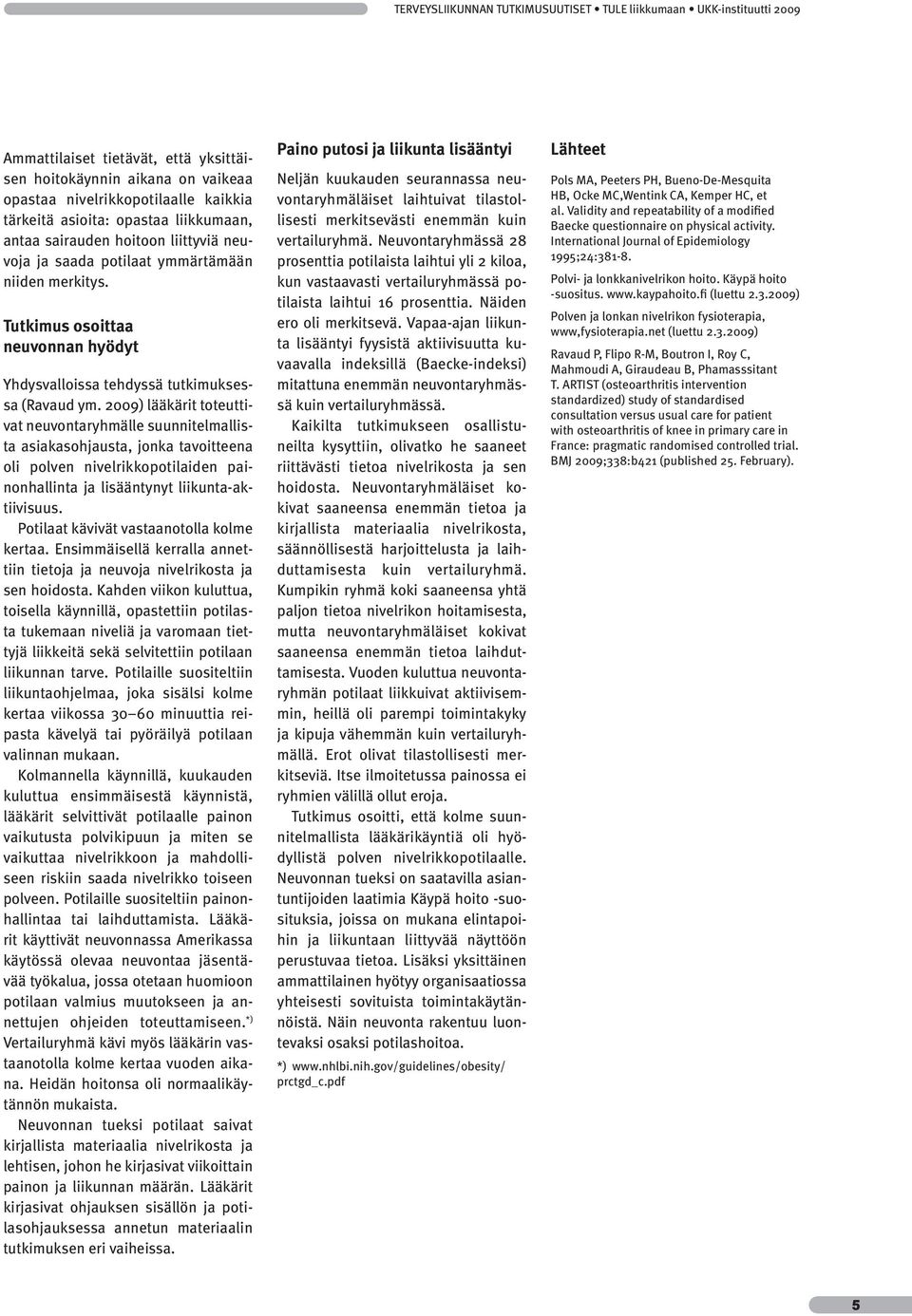 2009) lääkärit toteuttivat neuvontaryhmälle suunnitelmallista asiakasohjausta, jonka tavoitteena oli polven nivelrikkopotilaiden painonhallinta ja lisääntynyt liikunta-aktiivisuus.