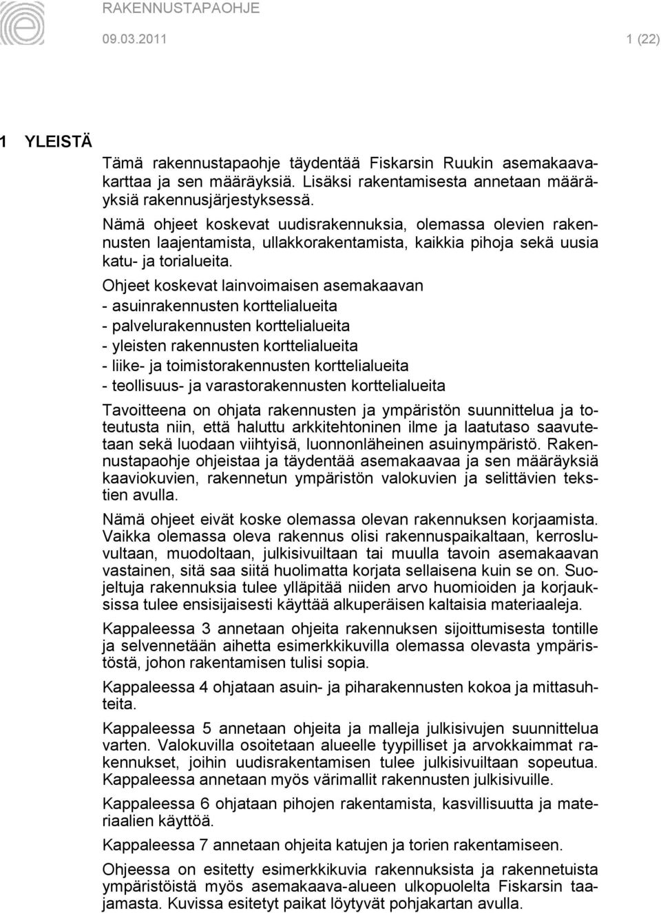 Ohjeet koskevat lainvoimaisen asemakaavan - asuinrakennusten korttelialueita - palvelurakennusten korttelialueita - yleisten rakennusten korttelialueita - liike- ja toimistorakennusten