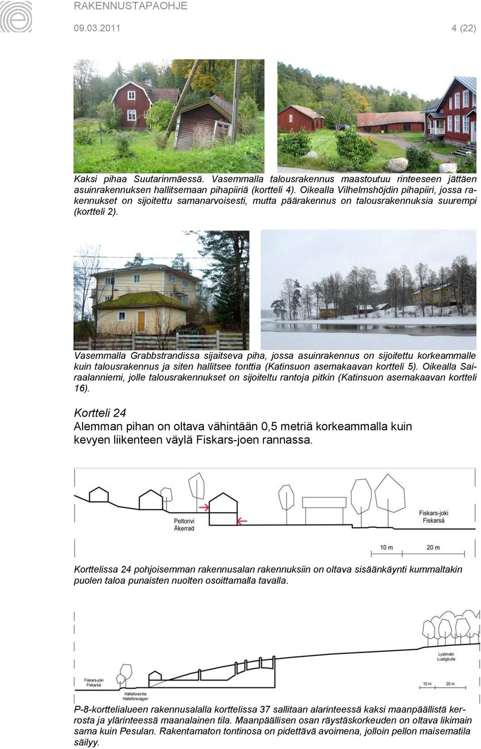 Vasemmalla Grabbstrandissa sijaitseva piha, jossa asuinrakennus on sijoitettu korkeammalle kuin talousrakennus ja siten hallitsee tonttia (Katinsuon asemakaavan kortteli 5).