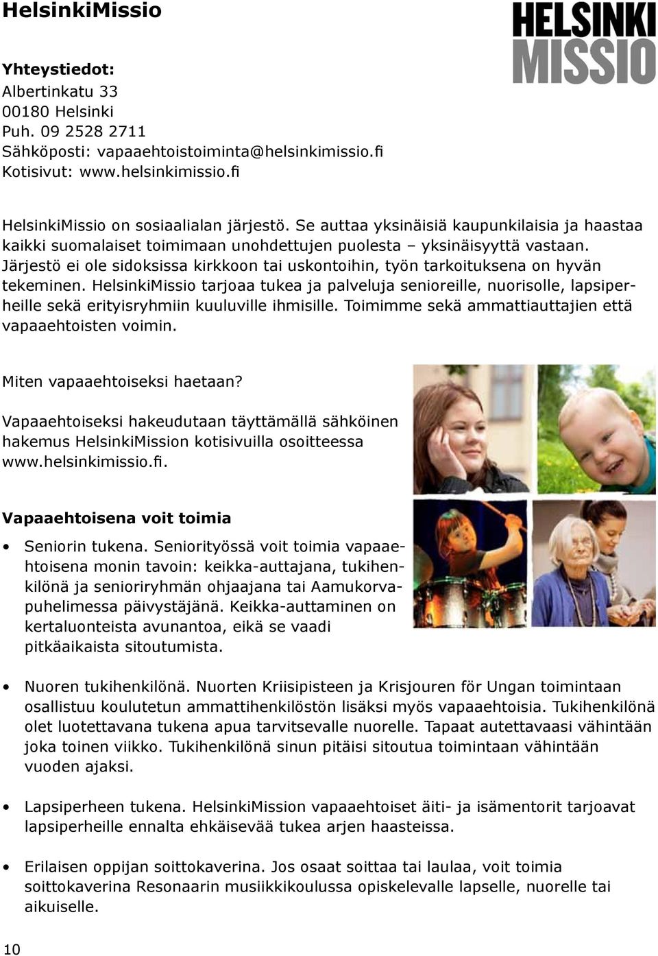 Järjestö ei ole sidoksissa kirkkoon tai uskontoihin, työn tarkoituksena on hyvän tekeminen.