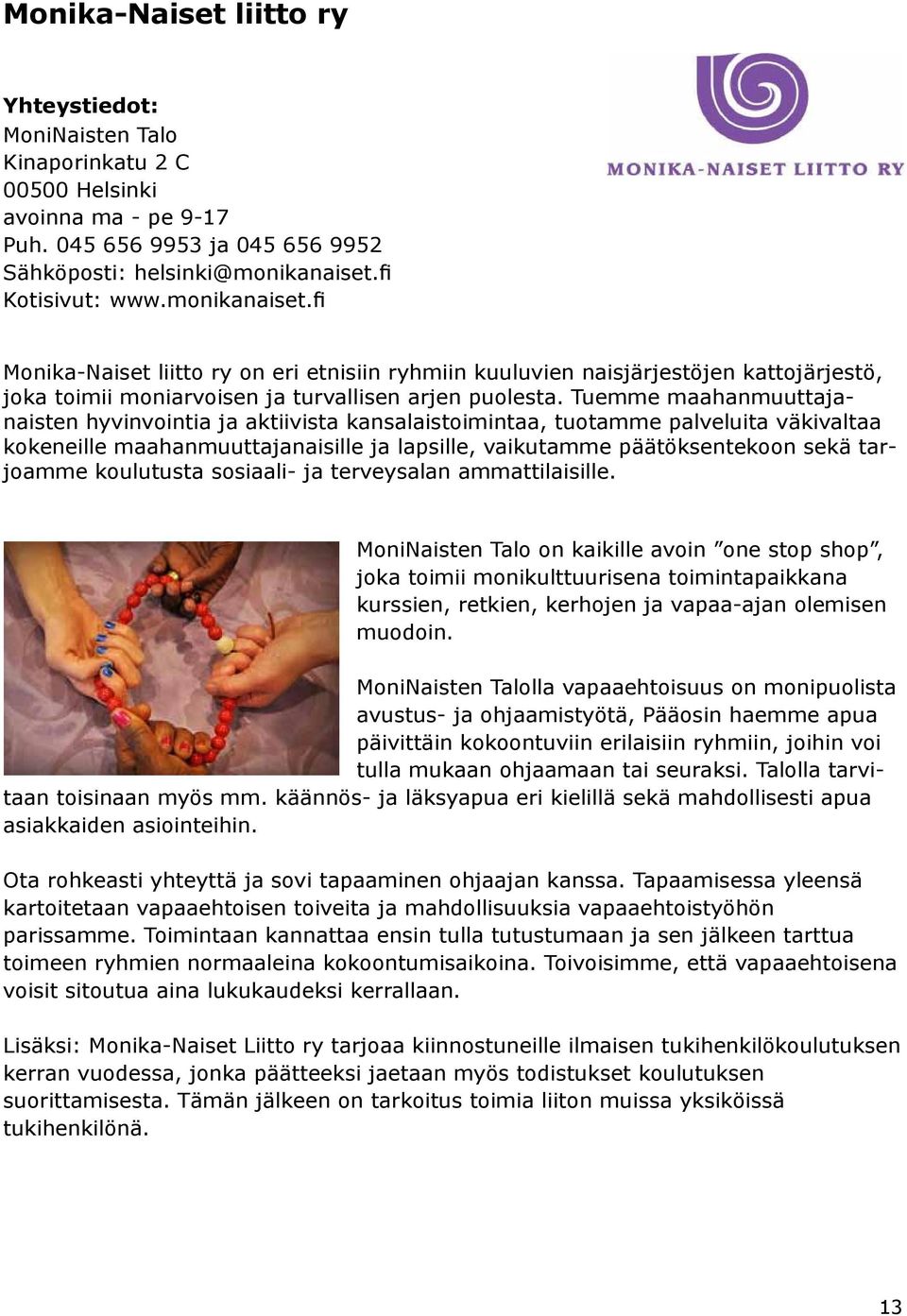 Tuemme maahanmuuttajanaisten hyvinvointia ja aktiivista kansalaistoimintaa, tuotamme palveluita väkivaltaa kokeneille maahanmuuttajanaisille ja lapsille, vaikutamme päätöksentekoon sekä tarjoamme