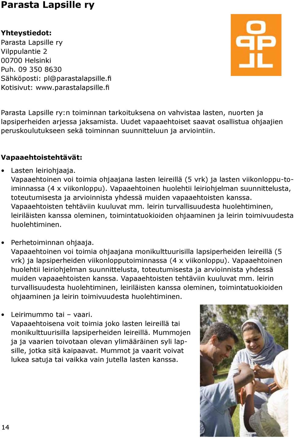 Uudet vapaaehtoiset saavat osallistua ohjaajien peruskoulutukseen sekä toiminnan suunnitteluun ja arviointiin. Vapaaehtoistehtävät: Lasten leiriohjaaja.