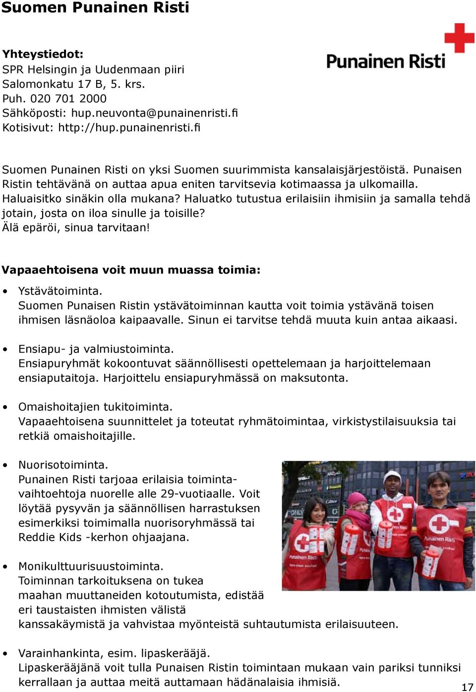 Haluaisitko sinäkin olla mukana? Haluatko tutustua erilaisiin ihmisiin ja samalla tehdä jotain, josta on iloa sinulle ja toisille? Älä epäröi, sinua tarvitaan!