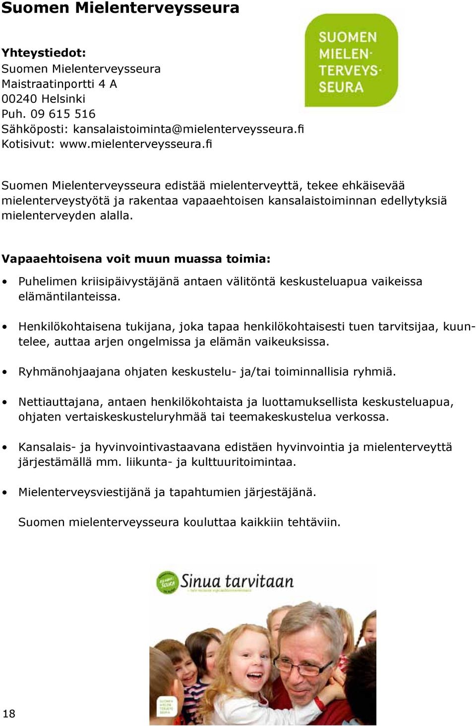 fi Suomen Mielenterveysseura edistää mielenterveyttä, tekee ehkäisevää mielenterveystyötä ja rakentaa vapaaehtoisen kansalaistoiminnan edellytyksiä mielenterveyden alalla.