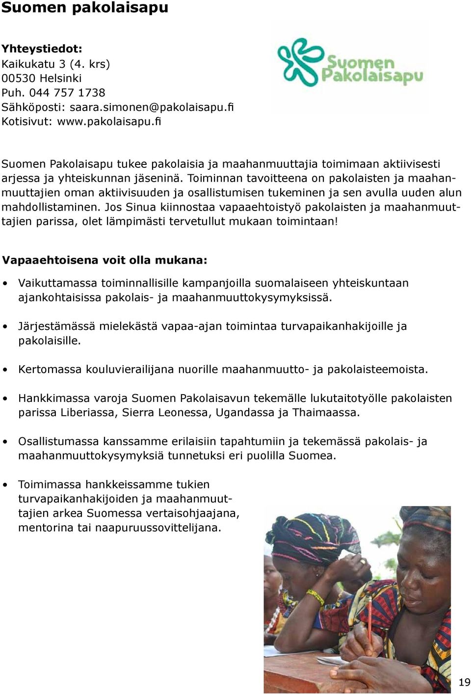 Jos Sinua kiinnostaa vapaaehtoistyö pakolaisten ja maahanmuuttajien parissa, olet lämpimästi tervetullut mukaan toimintaan!