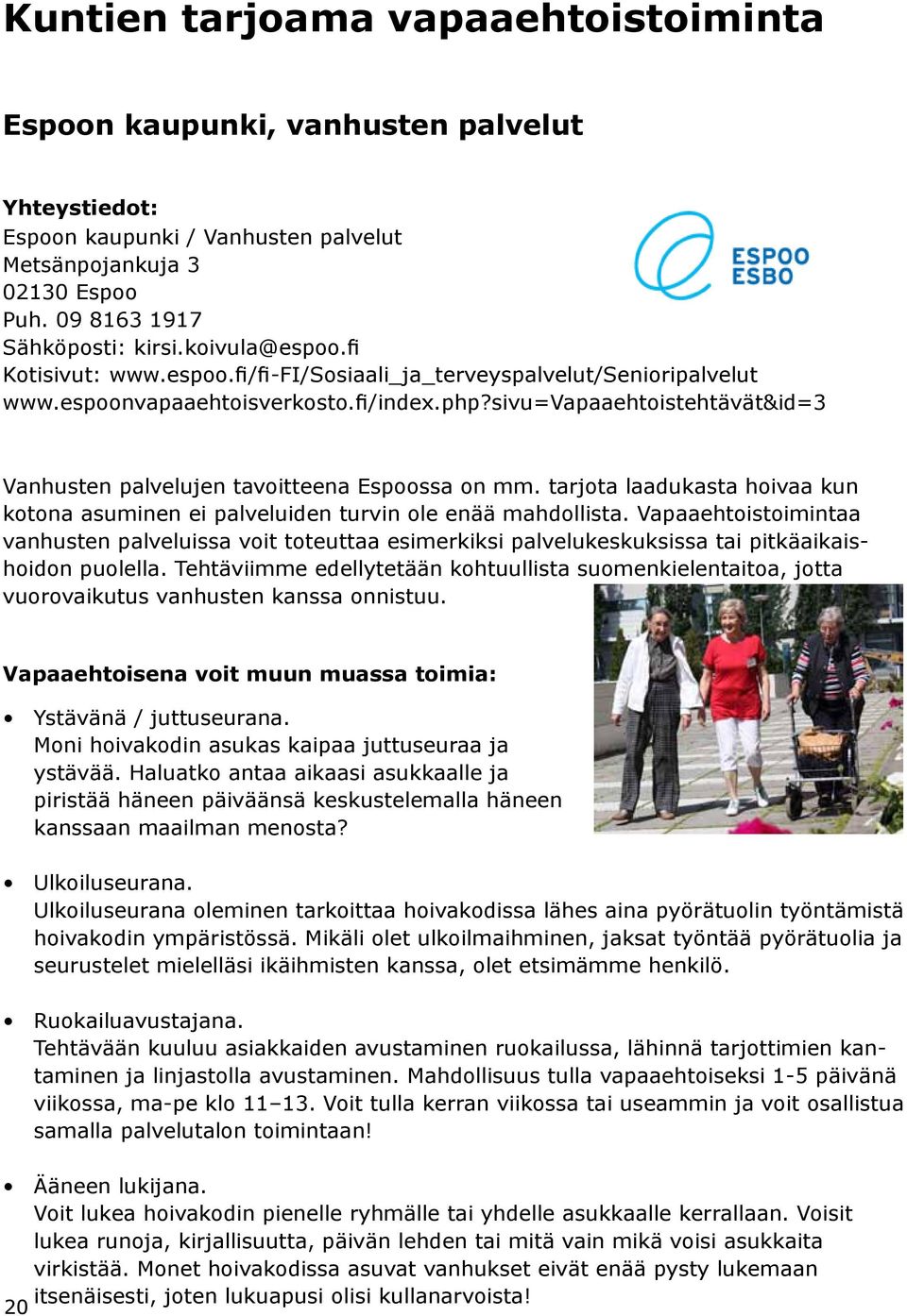 tarjota laadukasta hoivaa kun kotona asuminen ei palveluiden turvin ole enää mahdollista.