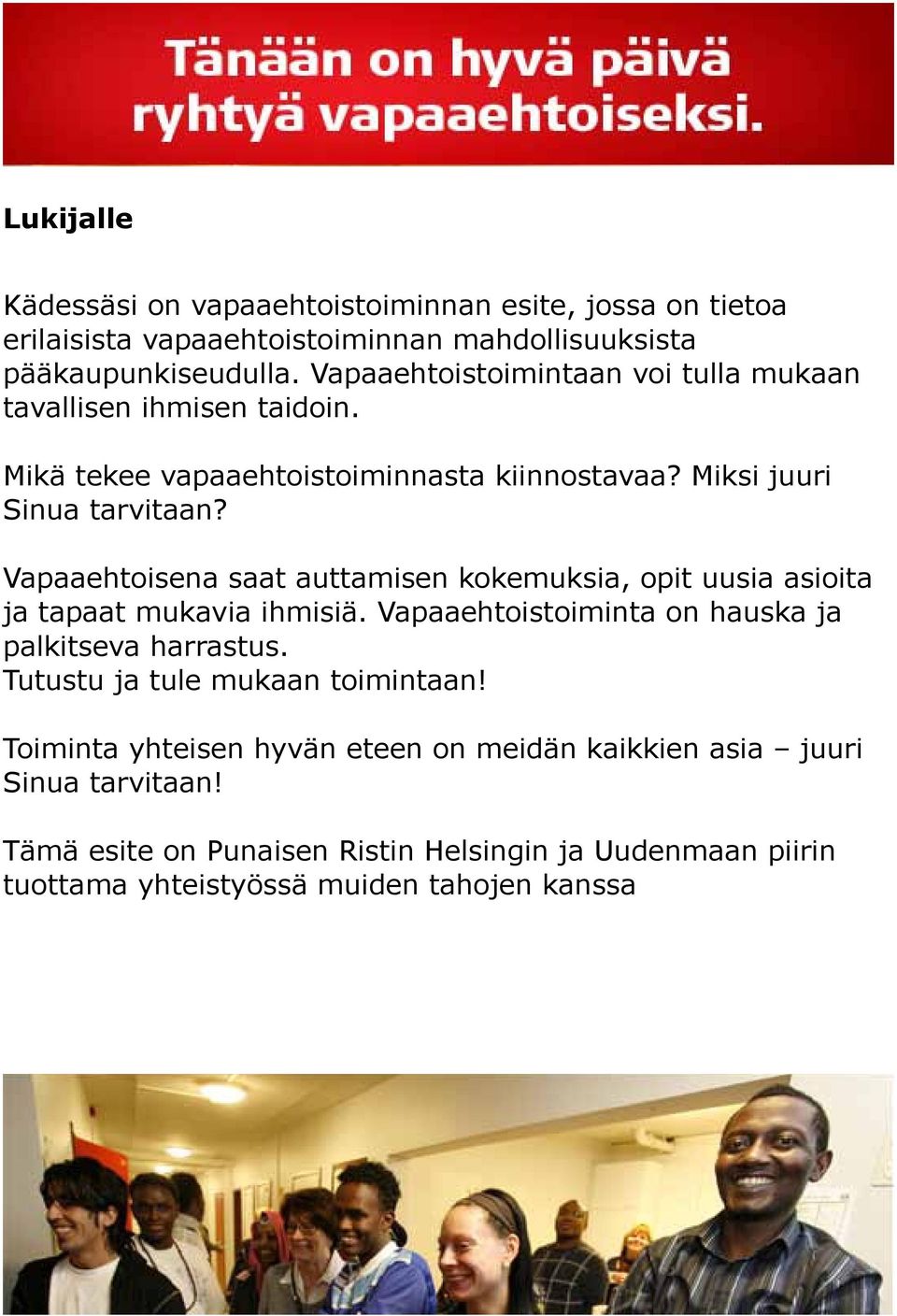 Vapaaehtoisena saat auttamisen kokemuksia, opit uusia asioita ja tapaat mukavia ihmisiä. Vapaaehtoistoiminta on hauska ja palkitseva harrastus.