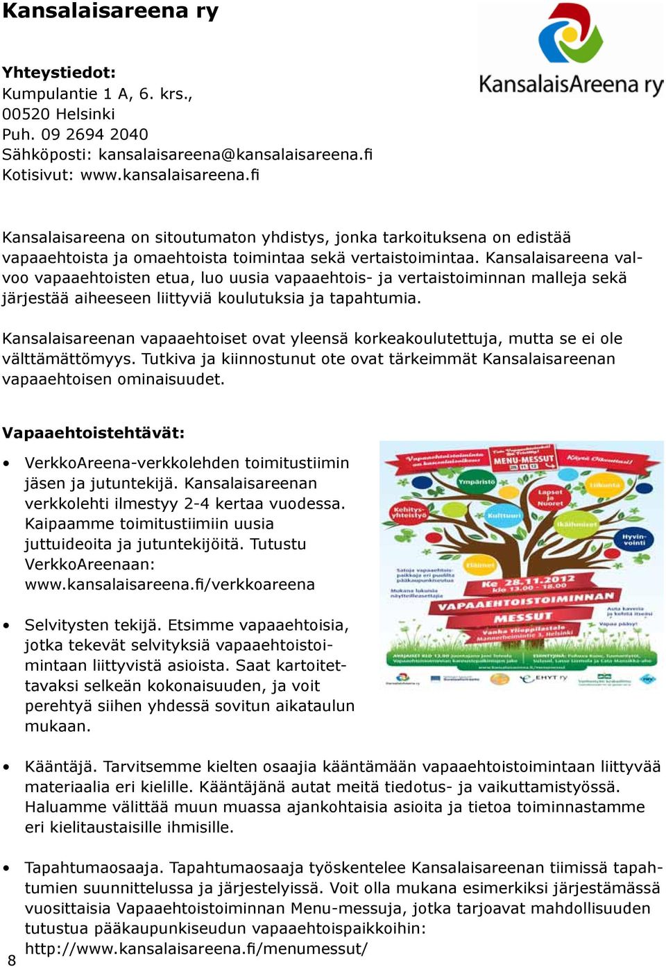 Kansalaisareena valvoo vapaaehtoisten etua, luo uusia vapaaehtois- ja vertaistoiminnan malleja sekä järjestää aiheeseen liittyviä koulutuksia ja tapahtumia.