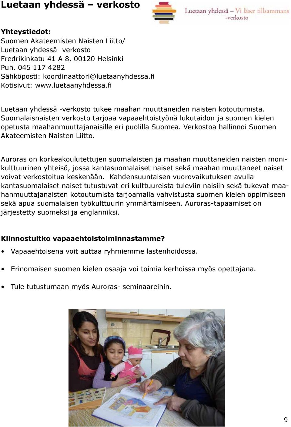 Suomalaisnaisten verkosto tarjoaa vapaaehtoistyönä lukutaidon ja suomen kielen opetusta maahanmuuttajanaisille eri puolilla Suomea. Verkostoa hallinnoi Suomen Akateemisten Naisten Liitto.