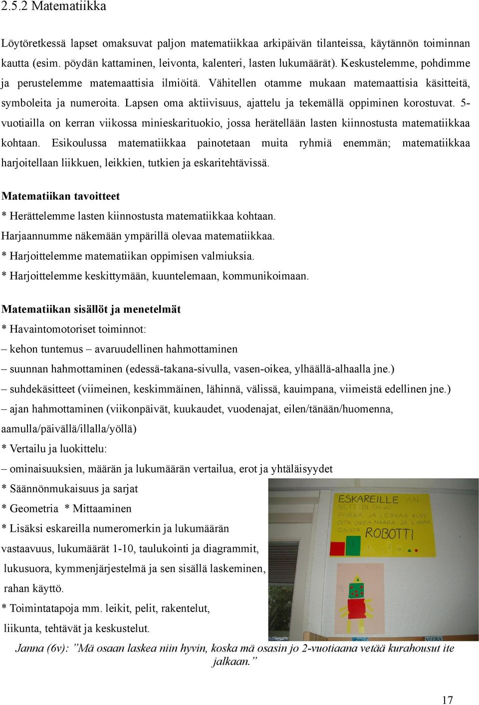 Lapsen oma aktiivisuus, ajattelu ja tekemällä oppiminen korostuvat. 5- vuotiailla on kerran viikossa minieskarituokio, jossa herätellään lasten kiinnostusta matematiikkaa kohtaan.