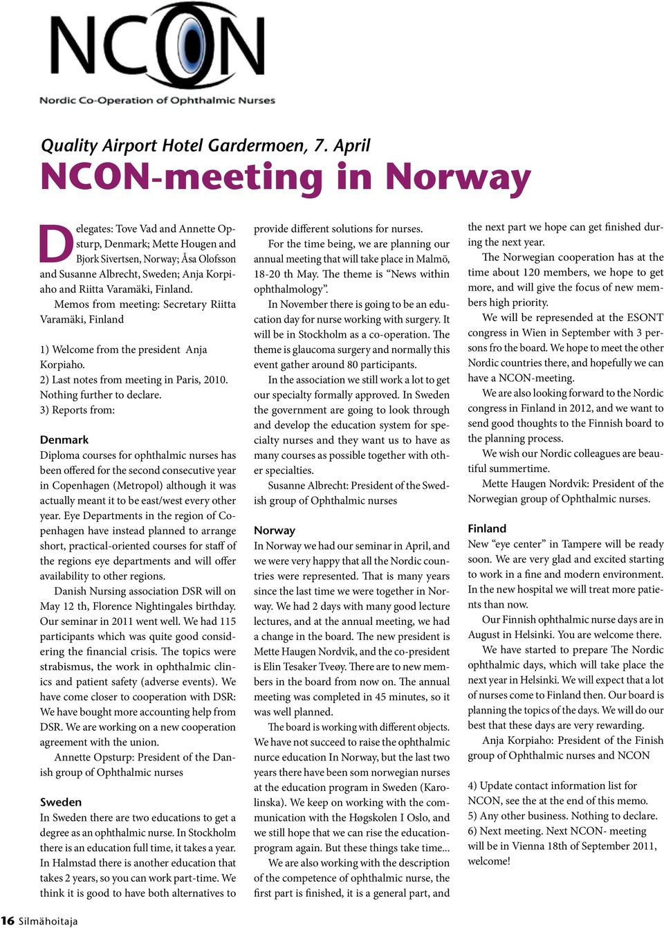 Finland. Memos from meeting: Secretary Riitta Varamäki, Finland 1) Welcome from the president Anja Korpiaho. 2) Last notes from meeting in Paris, 2010. Nothing further to declare.