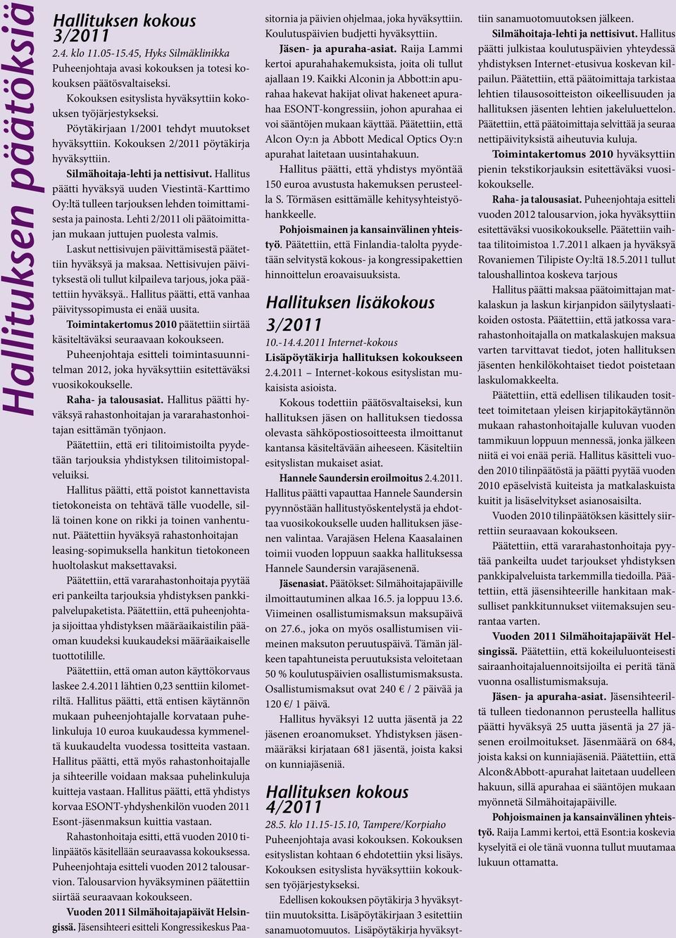 Hallitus päätti hyväksyä uuden Viestintä-Karttimo Oy:ltä tulleen tarjouksen lehden toimittamisesta ja painosta. Lehti 2/2011 oli päätoimittajan mukaan juttujen puolesta valmis.