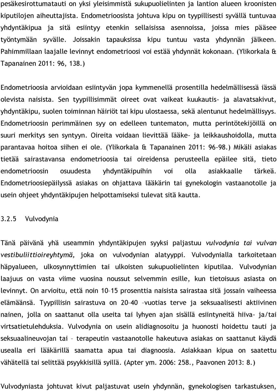 Joissakin tapauksissa kipu tuntuu vasta yhdynnän jälkeen. Pahimmillaan laajalle levinnyt endometrioosi voi estää yhdynnät kokonaan. (Ylikorkala & Tapanainen 2011: 96, 138.