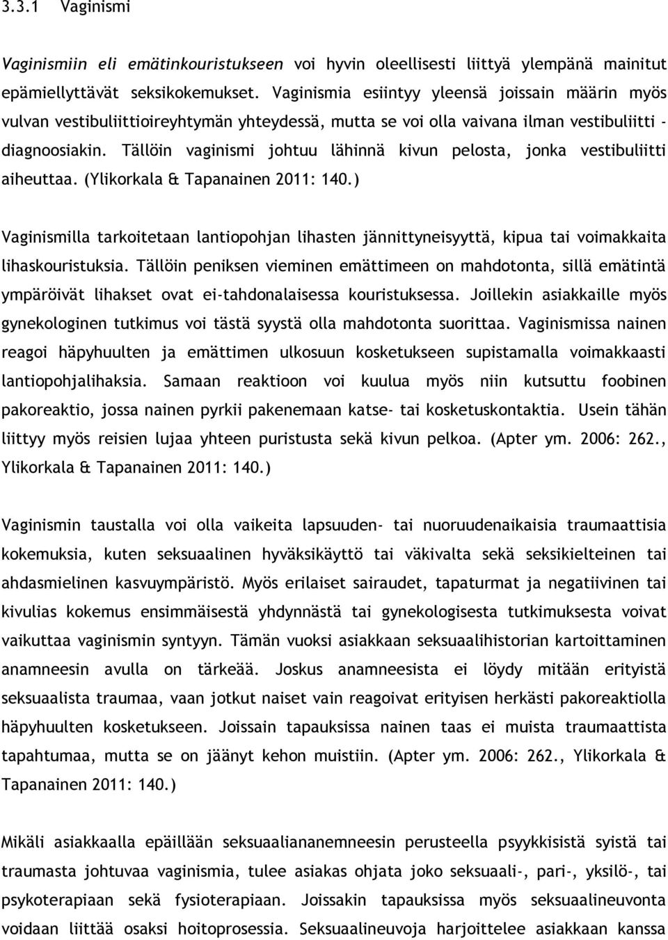 Tällöin vaginismi johtuu lähinnä kivun pelosta, jonka vestibuliitti aiheuttaa. (Ylikorkala & Tapanainen 2011: 140.