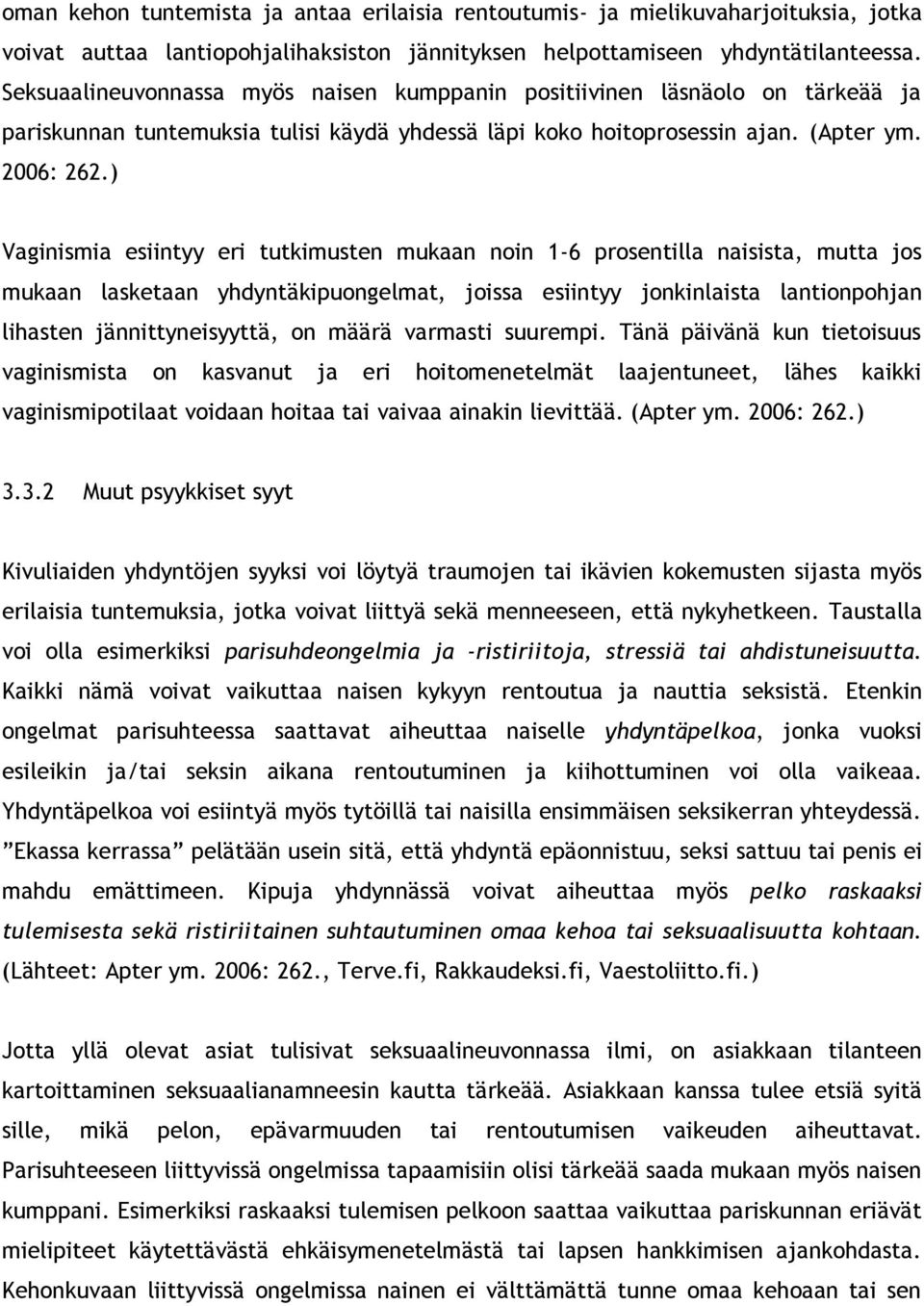 ) Vaginismia esiintyy eri tutkimusten mukaan noin 1-6 prosentilla naisista, mutta jos mukaan lasketaan yhdyntäkipuongelmat, joissa esiintyy jonkinlaista lantionpohjan lihasten jännittyneisyyttä, on