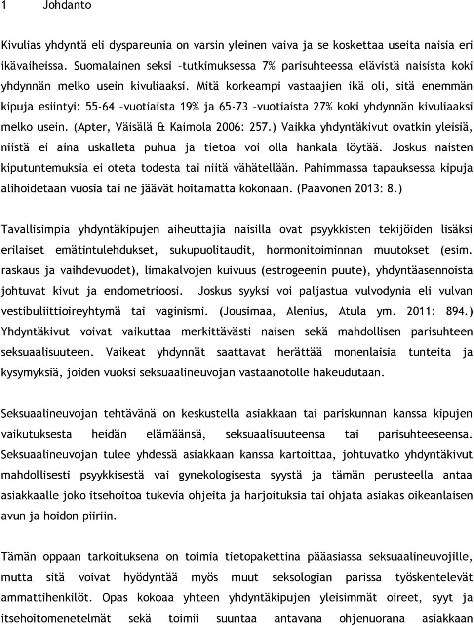 Mitä korkeampi vastaajien ikä oli, sitä enemmän kipuja esiintyi: 55-64 vuotiaista 19% ja 65-73 vuotiaista 27% koki yhdynnän kivuliaaksi melko usein. (Apter, Väisälä & Kaimola 2006: 257.