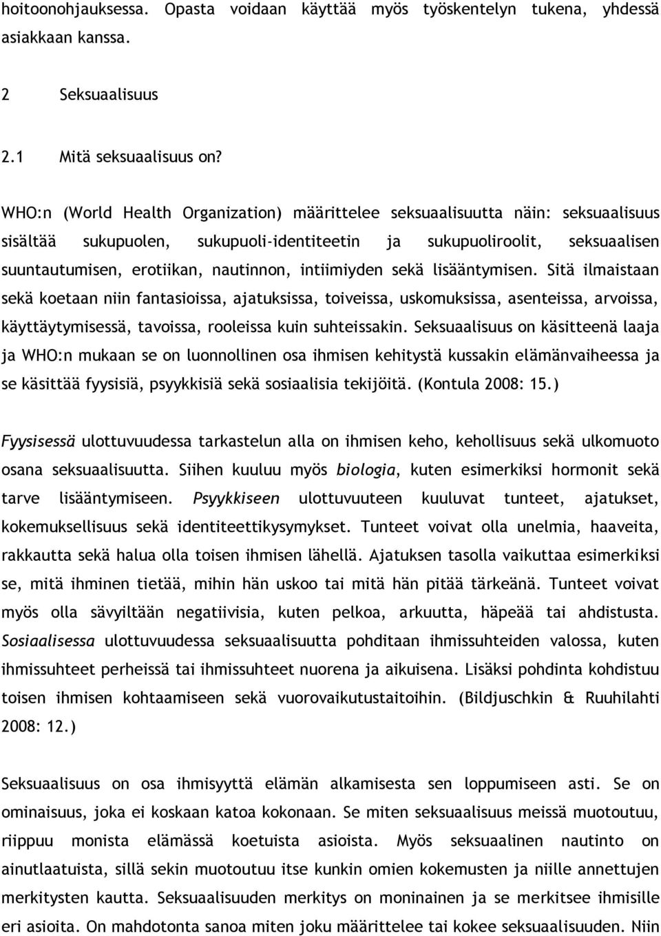 intiimiyden sekä lisääntymisen. Sitä ilmaistaan sekä koetaan niin fantasioissa, ajatuksissa, toiveissa, uskomuksissa, asenteissa, arvoissa, käyttäytymisessä, tavoissa, rooleissa kuin suhteissakin.