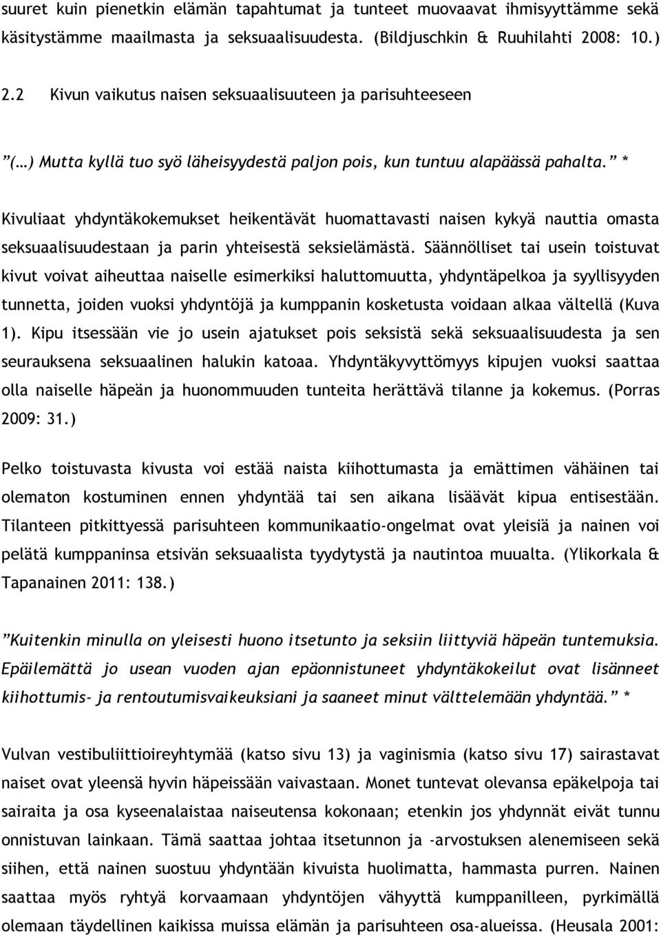 * Kivuliaat yhdyntäkokemukset heikentävät huomattavasti naisen kykyä nauttia omasta seksuaalisuudestaan ja parin yhteisestä seksielämästä.