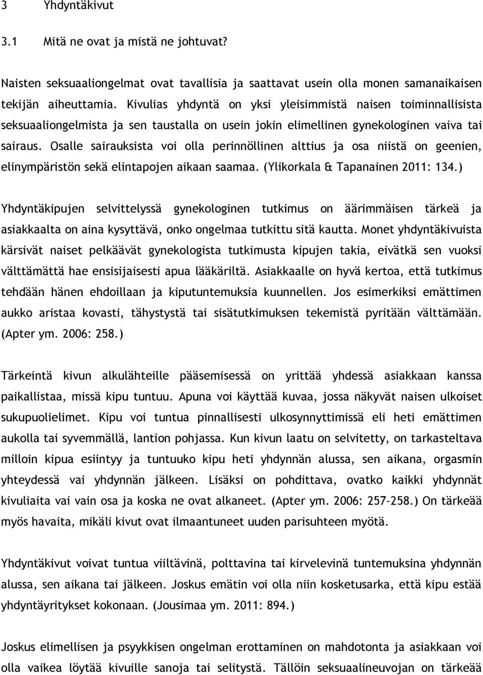 Osalle sairauksista voi olla perinnöllinen alttius ja osa niistä on geenien, elinympäristön sekä elintapojen aikaan saamaa. (Ylikorkala & Tapanainen 2011: 134.