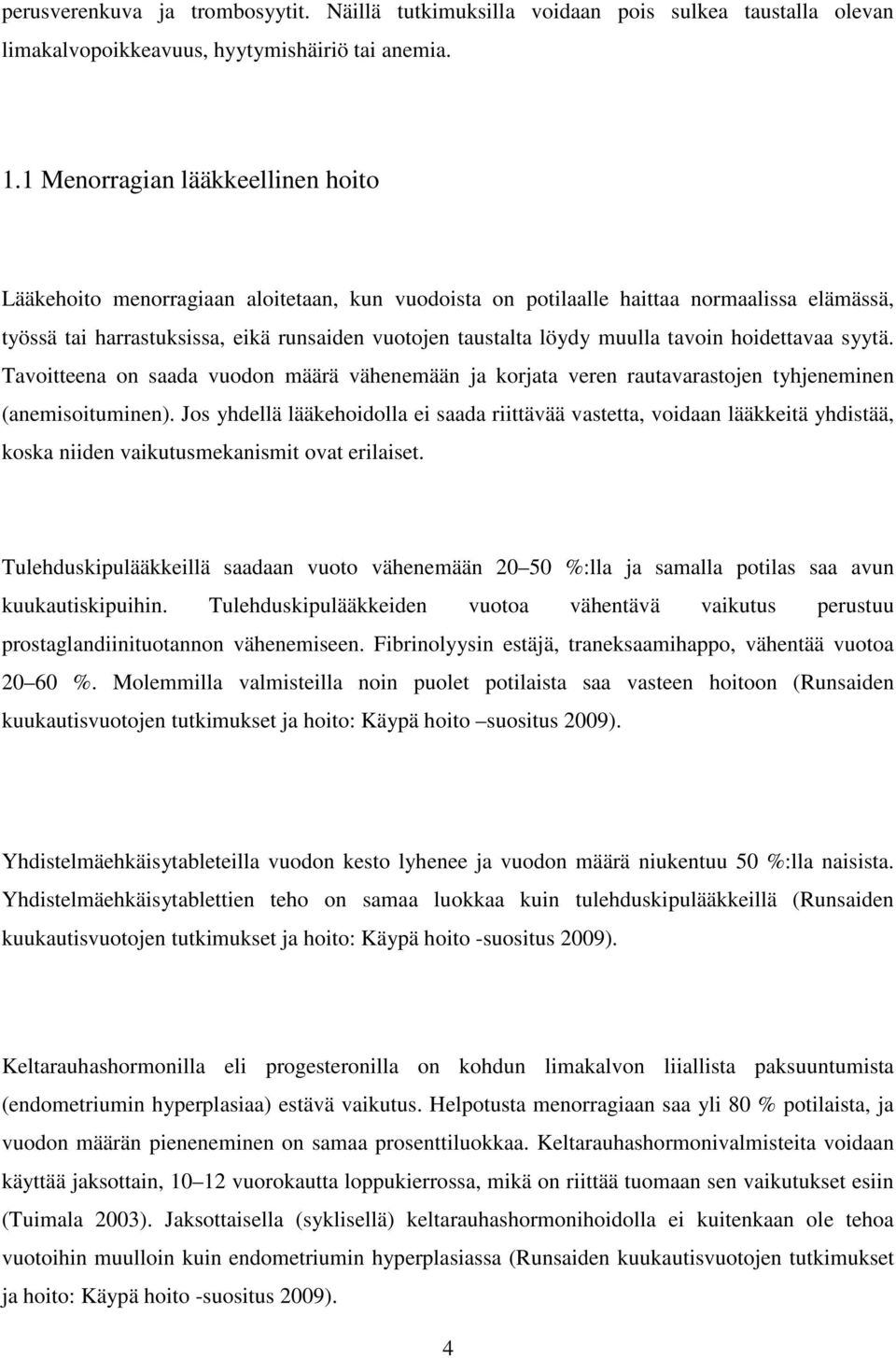 muulla tavoin hoidettavaa syytä. Tavoitteena on saada vuodon määrä vähenemään ja korjata veren rautavarastojen tyhjeneminen (anemisoituminen).