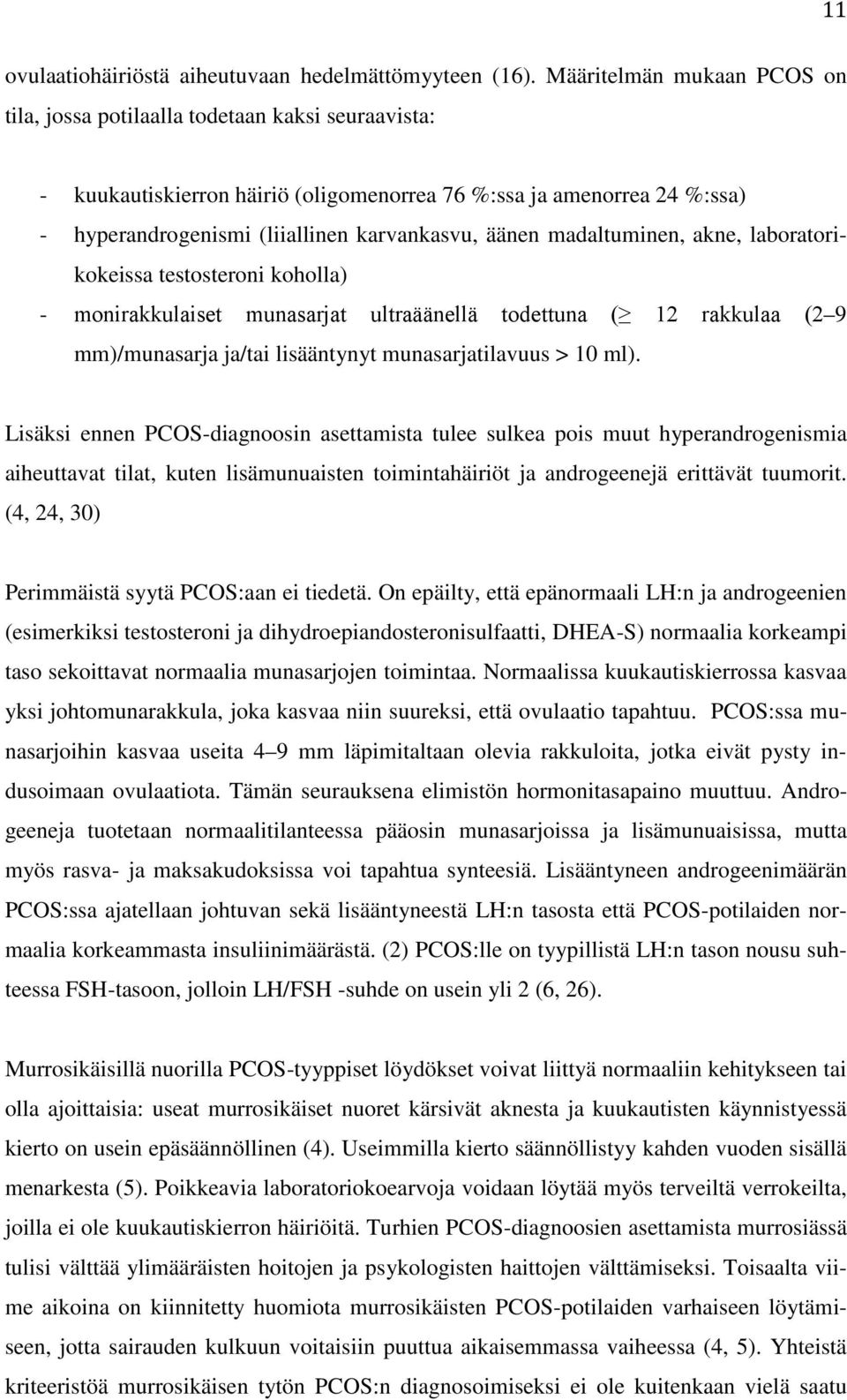 äänen madaltuminen, akne, laboratorikokeissa testosteroni koholla) - monirakkulaiset munasarjat ultraäänellä todettuna ( 12 rakkulaa (2 9 mm)/munasarja ja/tai lisääntynyt munasarjatilavuus > 10 ml).