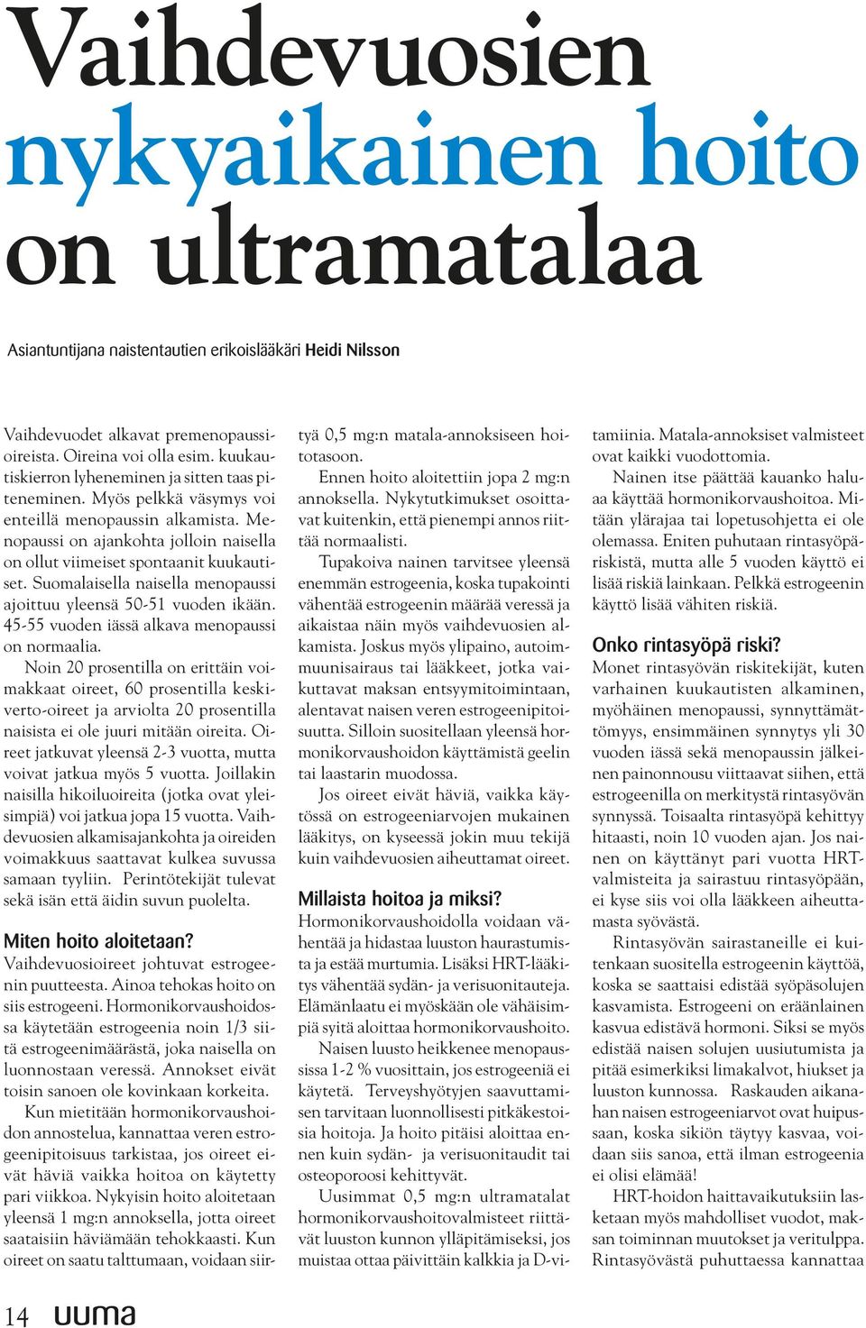 Suomalaisella naisella menopaussi ajoittuu yleensä 50-51 vuoden ikään. 45-55 vuoden iässä alkava menopaussi on normaalia.