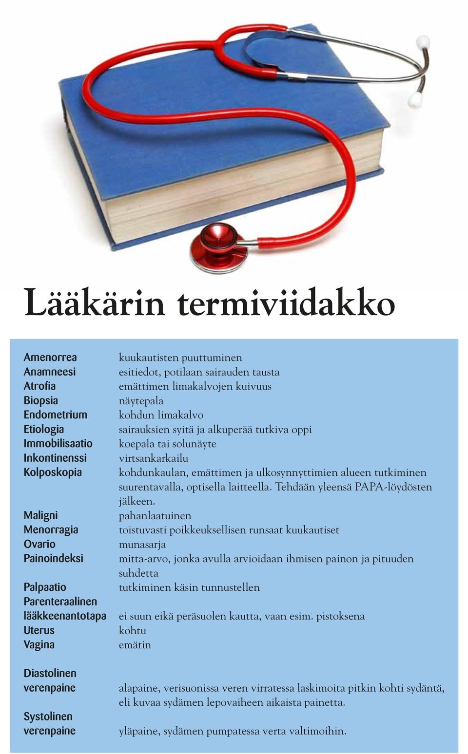 sairauksien syitä ja alkuperää tutkiva oppi koepala tai solunäyte virtsankarkailu kohdunkaulan, emättimen ja ulkosynnyttimien alueen tutkiminen suurentavalla, optisella laitteella.