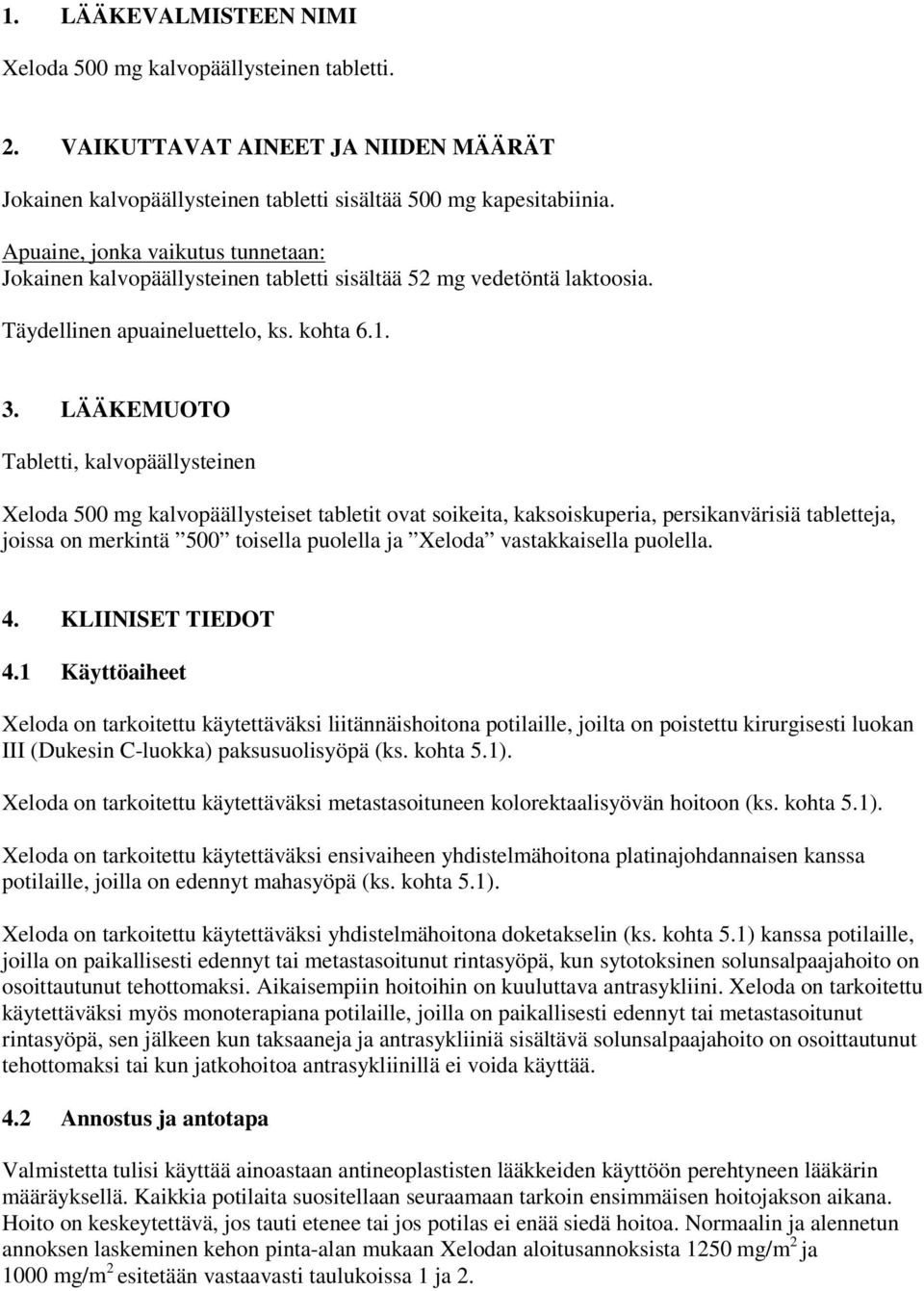 LÄÄKEMUOTO Tabletti, kalvopäällysteinen Xeloda 500 mg kalvopäällysteiset tabletit ovat soikeita, kaksoiskuperia, persikanvärisiä tabletteja, joissa on merkintä 500 toisella puolella ja Xeloda