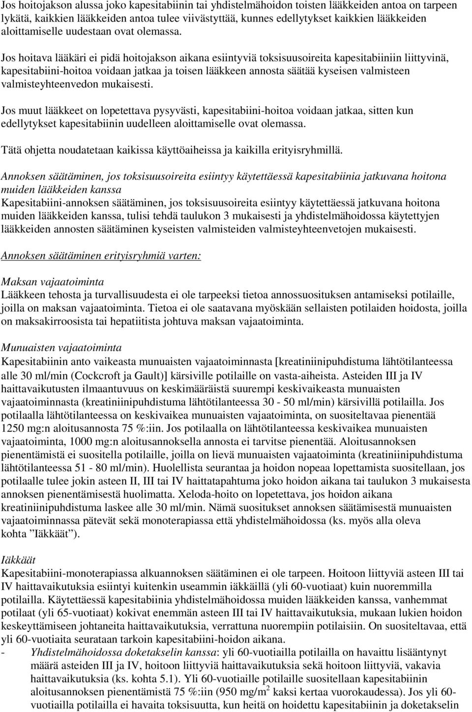 Jos hoitava lääkäri ei pidä hoitojakson aikana esiintyviä toksisuusoireita kapesitabiiniin liittyvinä, kapesitabiini-hoitoa voidaan jatkaa ja toisen lääkkeen annosta säätää kyseisen valmisteen