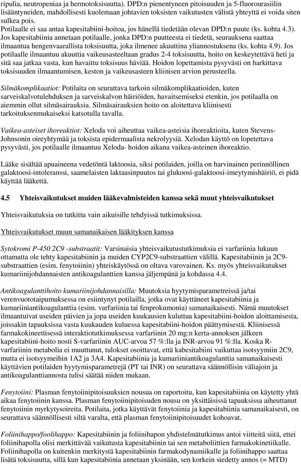 Potilaalle ei saa antaa kapesitabiini-hoitoa, jos hänellä tiedetään olevan DPD:n puute (ks. kohta 4.3).