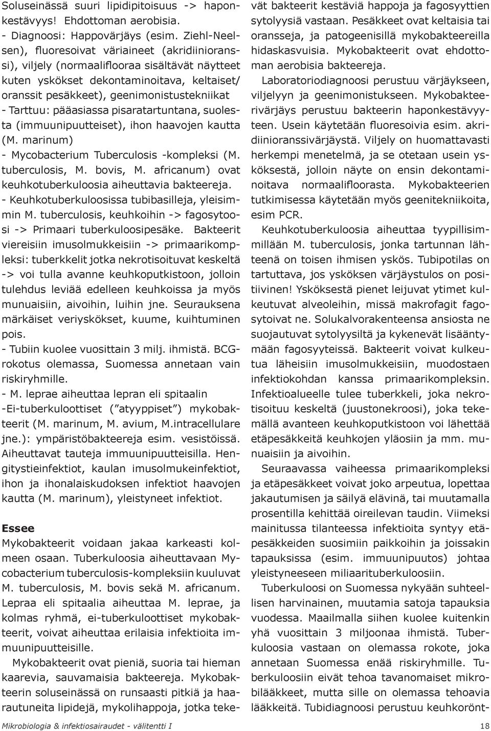 Tarttuu: pääasiassa pisaratartuntana, suolesta (immuunipuutteiset), ihon haavojen kautta (M. marinum) - Mycobacterium Tuberculosis -kompleksi (M. tuberculosis, M. bovis, M.