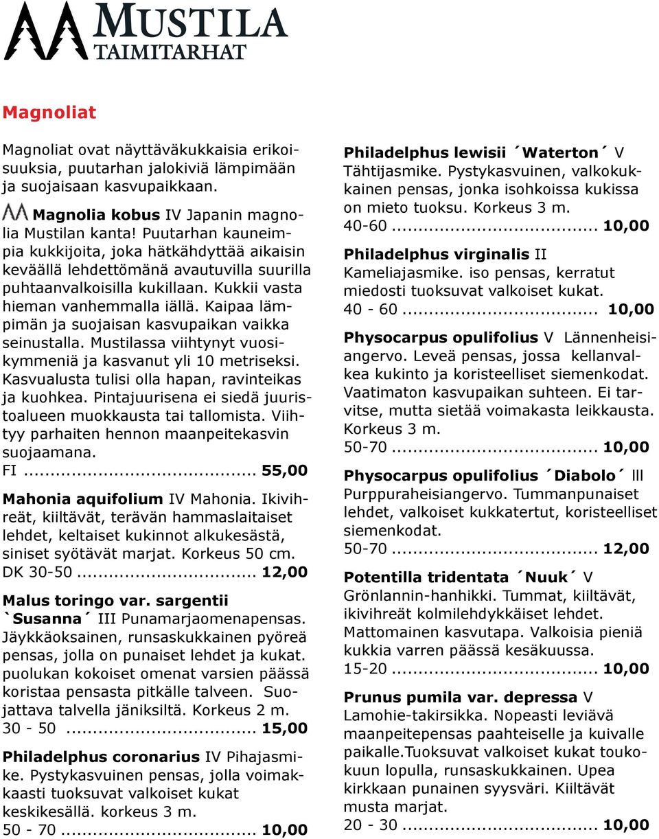 Kaipaa lämpimän ja suojaisan kasvupaikan vaikka seinustalla. Mustilassa viihtynyt vuosikymmeniä ja kasvanut yli 10 metriseksi. Kasvualusta tulisi olla hapan, ravinteikas ja kuohkea.