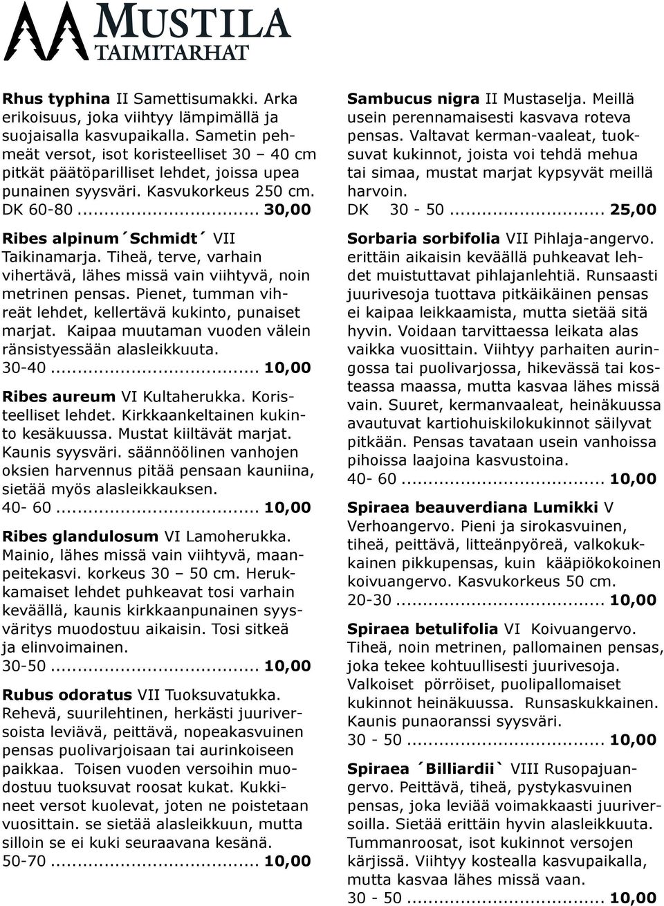 Tiheä, terve, varhain vihertävä, lähes missä vain viihtyvä, noin metrinen pensas. Pienet, tumman vihreät lehdet, kellertävä kukinto, punaiset marjat.