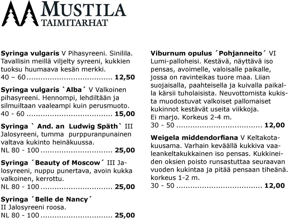 .. 25,00 Syringa Beauty of Moscow III Jalosyreeni, nuppu punertava, avoin kukka valkoinen, kerrottu. NL 80-100... 25,00 Viburnum opulus Pohjanneito VI Lumi-palloheisi.