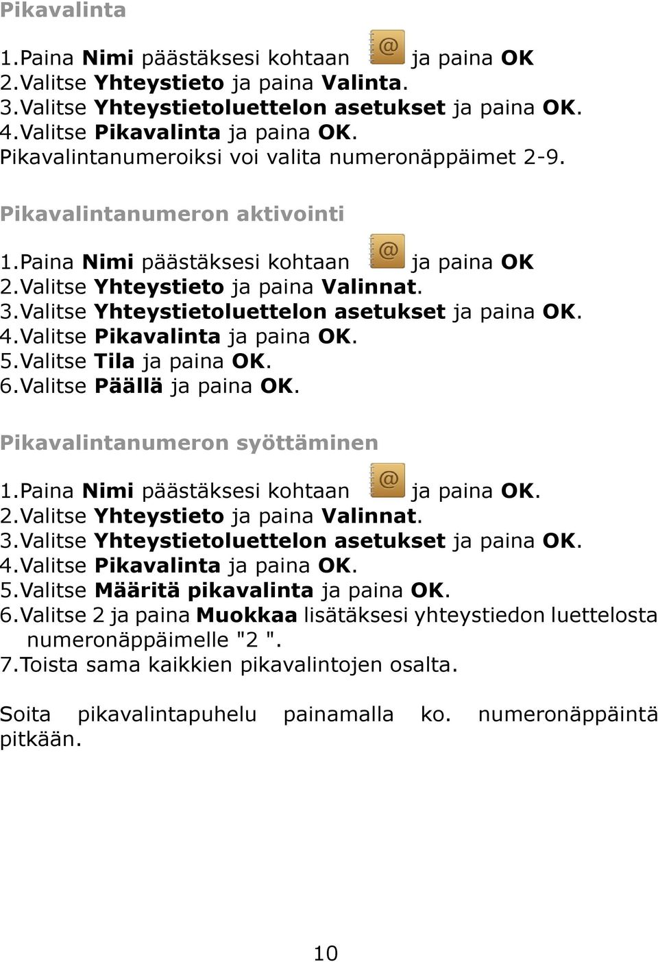 Valitse Yhteystietoluettelon asetukset ja paina OK. 4.Valitse Pikavalinta ja paina OK. 5.Valitse Tila ja paina OK. 6.Valitse Päällä ja paina OK. Pikavalintanumeron syöttäminen 1.