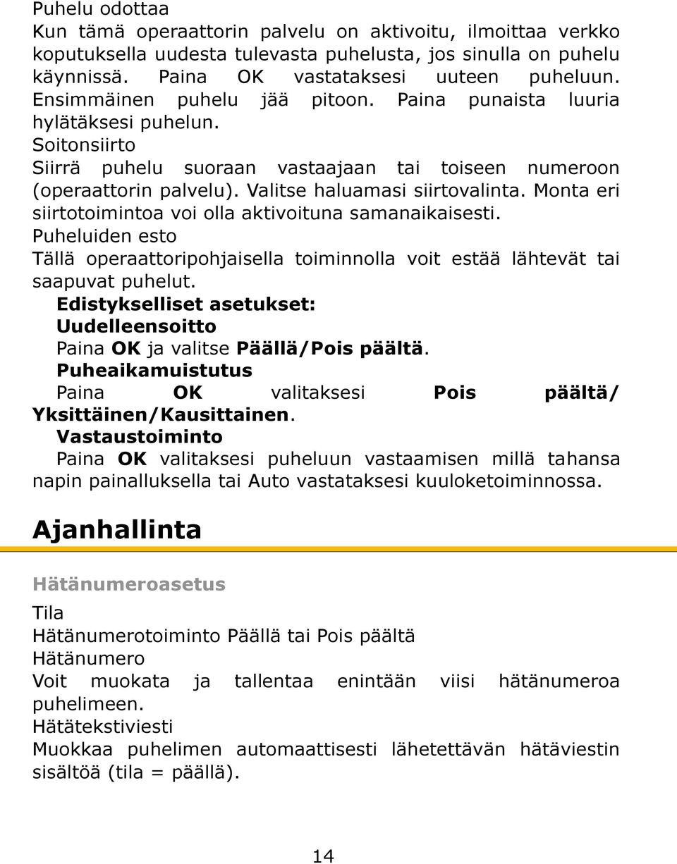 Monta eri siirtotoimintoa voi olla aktivoituna samanaikaisesti. Puheluiden esto Tällä operaattoripohjaisella toiminnolla voit estää lähtevät tai saapuvat puhelut.