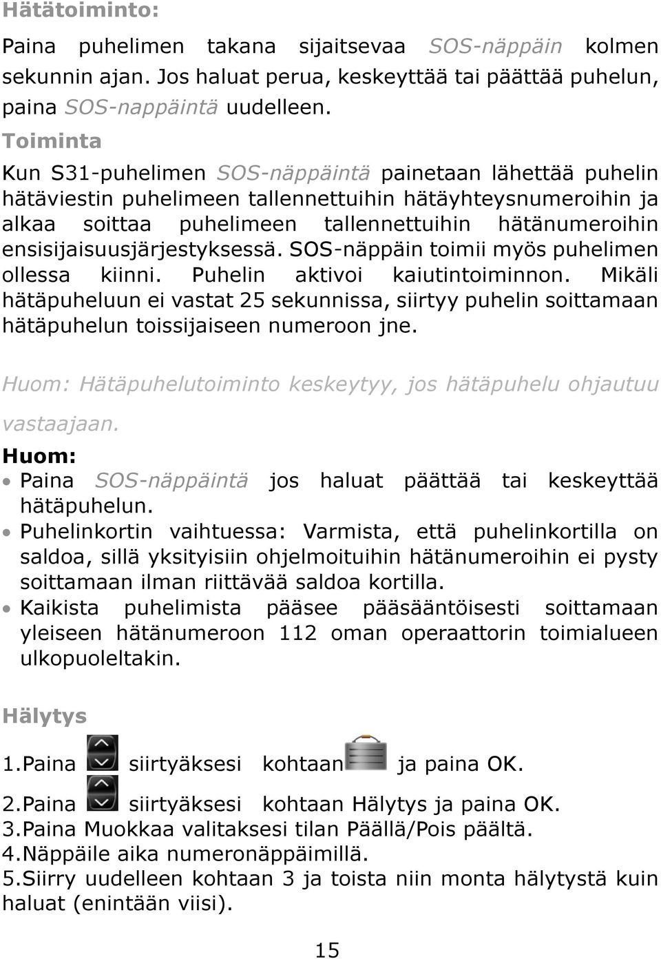 ensisijaisuusjärjestyksessä. SOS-näppäin toimii myös puhelimen ollessa kiinni. Puhelin aktivoi kaiutintoiminnon.