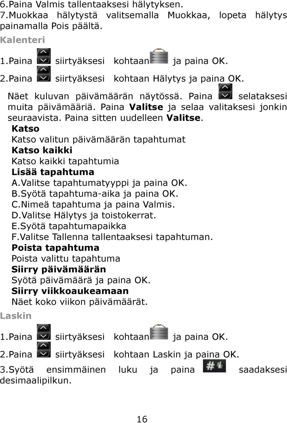 Paina sitten uudelleen Valitse. Katso Katso valitun päivämäärän tapahtumat Katso kaikki Katso kaikki tapahtumia Lisää tapahtuma A.Valitse tapahtumatyyppi ja paina OK. B.