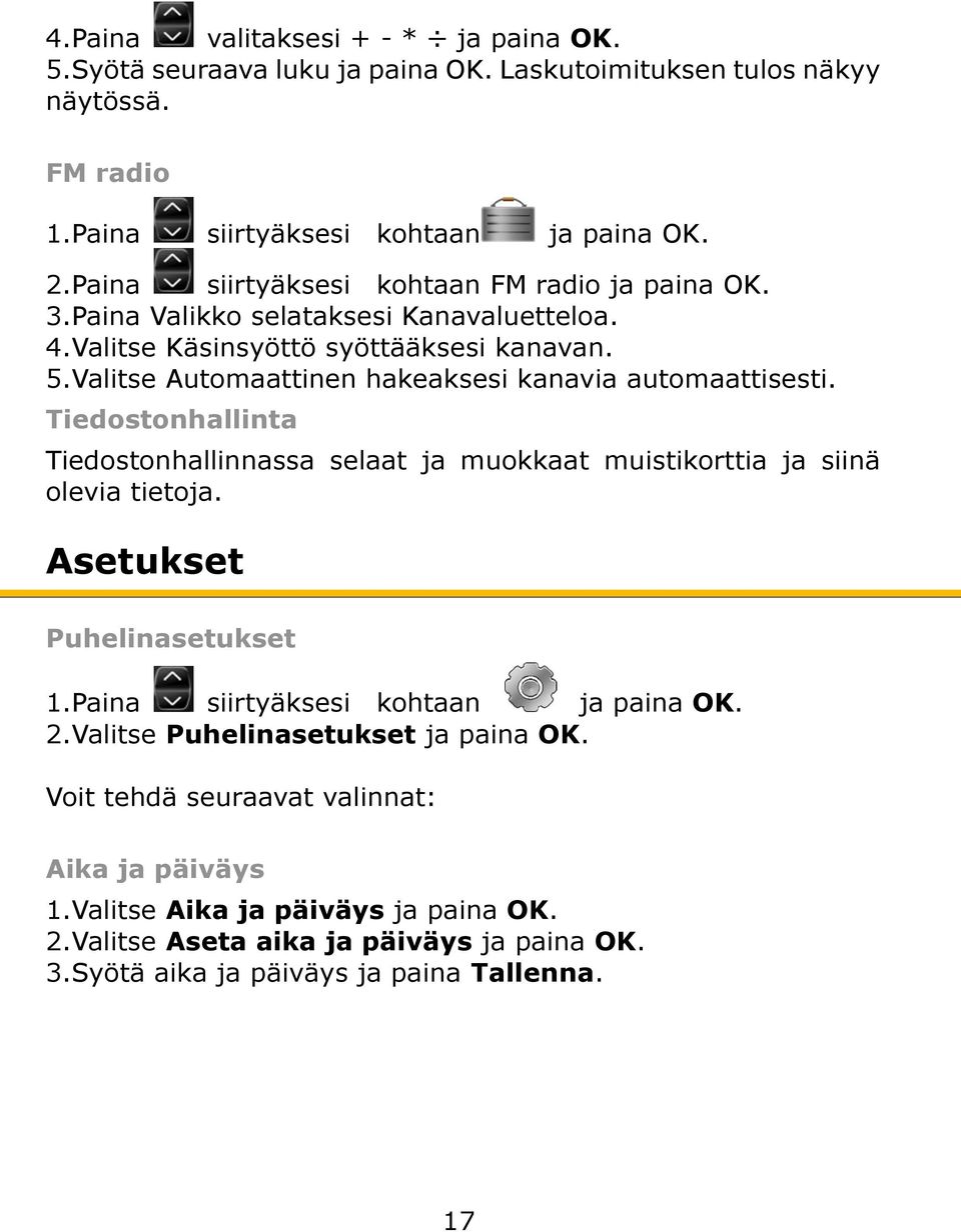 Valitse Automaattinen hakeaksesi kanavia automaattisesti. Tiedostonhallinta Tiedostonhallinnassa selaat ja muokkaat muistikorttia ja siinä olevia tietoja. Asetukset Puhelinasetukset 1.