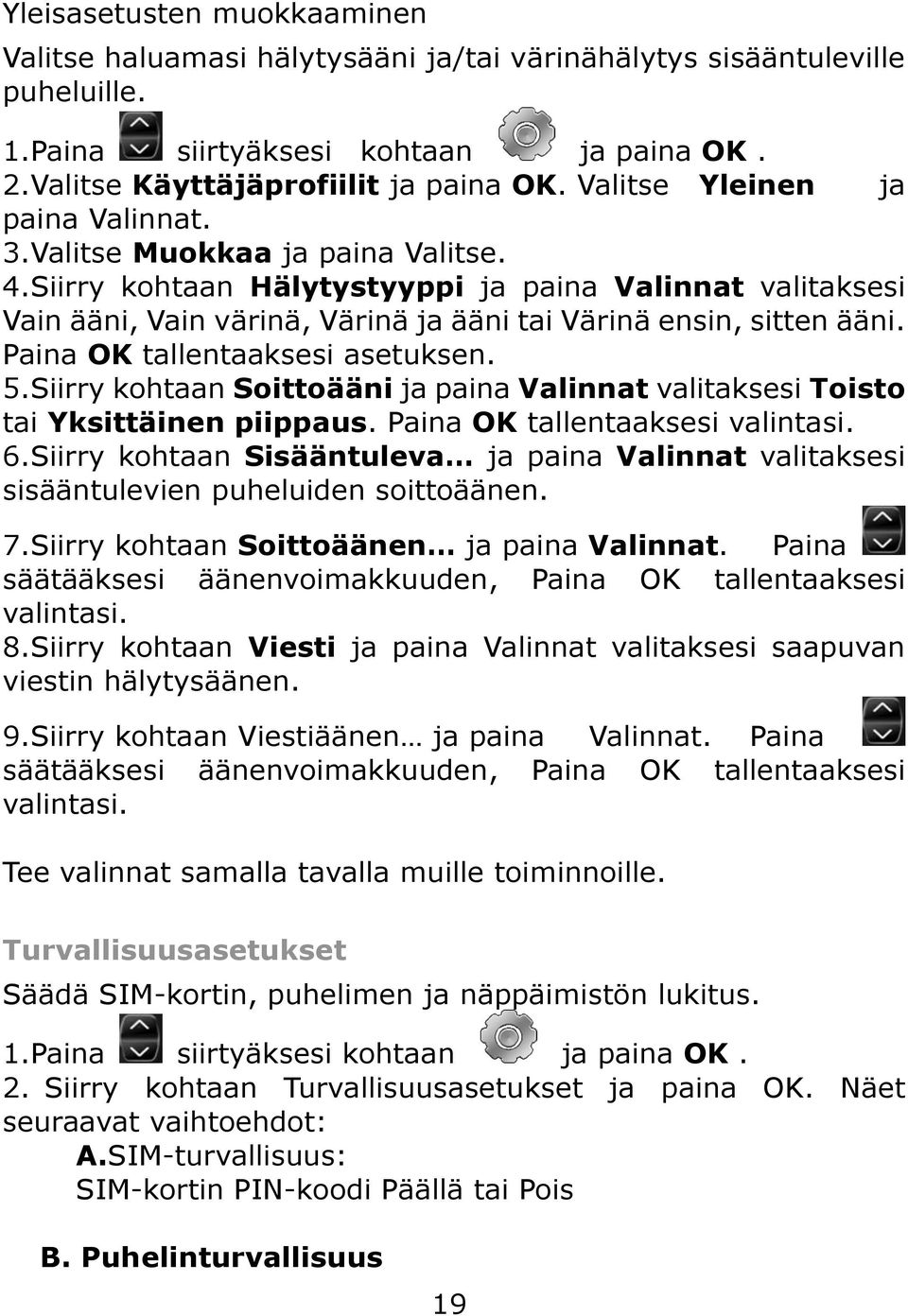 Siirry kohtaan Hälytystyyppi ja paina Valinnat valitaksesi Vain ääni, Vain värinä, Värinä ja ääni tai Värinä ensin, sitten ääni. Paina OK tallentaaksesi asetuksen. 5.