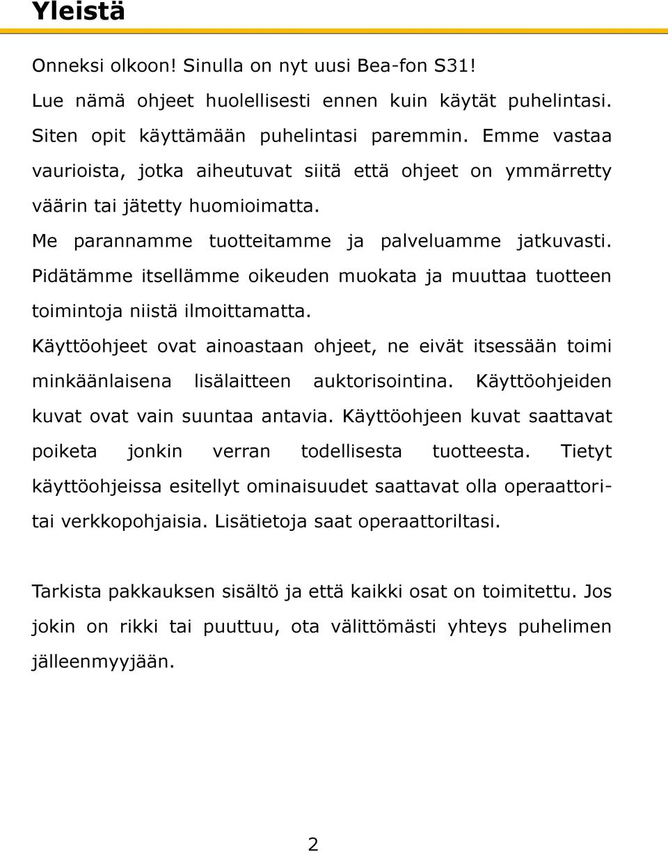 Pidätämme itsellämme oikeuden muokata ja muuttaa tuotteen toimintoja niistä ilmoittamatta. Käyttöohjeet ovat ainoastaan ohjeet, ne eivät itsessään toimi minkäänlaisena lisälaitteen auktorisointina.